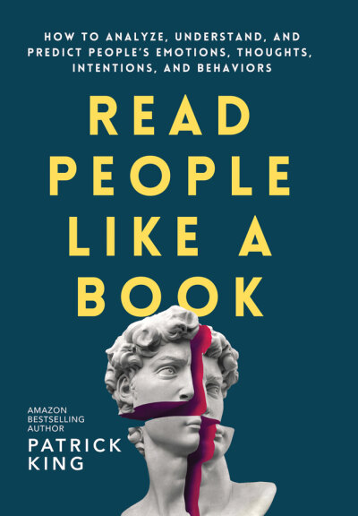 Read People Like A Book: How To Analyze Understand, And Predict People’s Emotions, Thoughts, Intentions, And Behaviors