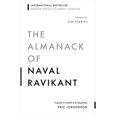 The Almanack Of Naval Ravikant: A Guide To Wealth And Happiness