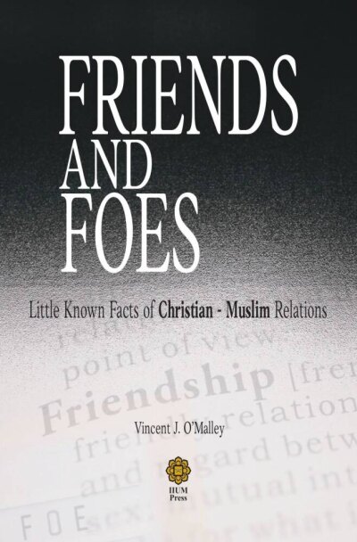 FRIENDS AND FOES: LITTLE KNOWNS FACTS OF CHRISTIAN - MUSLIM RELATIONS